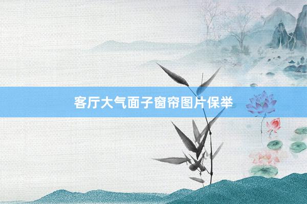 客厅大气面子窗帘图片保举
