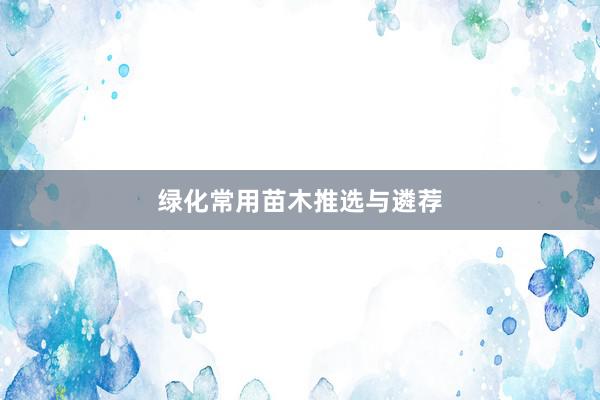 绿化常用苗木推选与遴荐